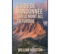 Guide de randonnée sur le mont Ali, en Turquie: Un guide pour une expérience de randonnée enrichissante. (Mes aventures de randonnée)