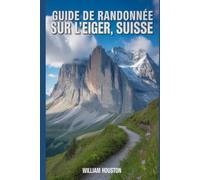 Guide de randonnée sur l'Eiger, Suisse: Un guide pour une expérience de randonnée enrichissante. (Mes aventures de randonnée)