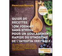 GUIDE DE RECETTES LOW FODMAP SANS STRESS POUR UN SOULAGEMENT RAPIDE DU SYNDROME DE L’INTESTIN IRRITABLE: 400+ recettes pauvres en FODMAP et plans de ... soulager les ballonnements et les douleurs