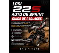 Guide de Réglage Losi 22S Sprint Car: Maîtrisez les Réglages, la Suspension, la Transmission et les Ajustements Gagnants pour Chaque Condition de Piste Dirt Oval