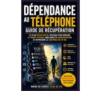 Guide de rétablissement de la dépendance au téléphone.: Un plan de détox numérique pratique pour réduire le temps passé devant un écran, améliorer la ... et reprendre le contrôle de votre vie