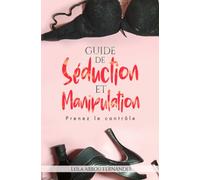 GUIDE DE SEDUCTION ET MANIPULATION: Prenez le contrôle