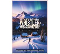 Guide de ski Whistler et Banff 2025/2026: Les meilleures stations de ski du Canada - Sentiers pittoresques, vues sur les glaciers et chalets confortables