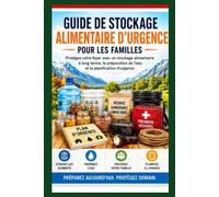 Guide de stockage d'urgence des aliments pour les familles: Protégez votre foyer grâce à un stockage alimentaire à long terme, à la préparation de l'eau et à la planification d'urgence