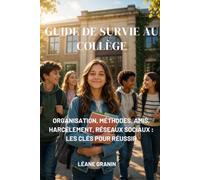 Guide de survie au collège: Organisation, méthodes, amis, harcèlement, réseaux sociaux : les clés pour réussir (Guides et Experiences)