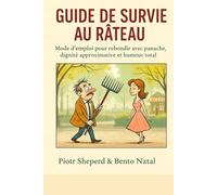 Guide de survie au râteau.: Mode d’emploi pour rebondir avec panache, dignité approximative et humour total.