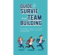 Guide de Survie aux Team Buildings - 100 pages - Pour ceux qui préfèrent garder leur dignité plutôt que faire une pyramide humaine avec la compta : ... de cohésion forcée sans (trop) souffrir