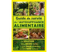 Guide de survie de l'autosuffisance alimentaire: la solution de la microferme : une maxi production sur une mini surface - livre jardinage potager du ... livre de survie complet, livre permaculture