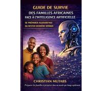 Guide de survie des familles africaines face à l’Intelligence Artificielle: Se préparer aujourd’hui ou rester derrière demain (Livres pour les familles congolaises)