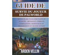 GUIDE DE SURVIE DU JOUEUR DE PALWORLD: GUIDE DE JEU POUR DÉBUTANTS ET AVANCÉS - ARTISANAT, COMBATS, COMPAGNONS, RESSOURCES ET PROGRESSION EN MONDE OUVERT