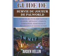 GUIDE DE SURVIE DU JOUEUR DE PALWORLD: GUIDE DE JEU POUR DÉBUTANTS ET AVANCÉS - ARTISANAT, COMBATS, COMPAGNONS, RESSOURCES ET PROGRESSION EN MONDE OUVERT