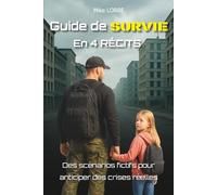Guide de Survie en 4 Récits: Des scénarios fictifs pour anticiper des crises réelles (Les Essentiels de la Survie)