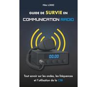 Guide de Survie en Communication Radio: Tout savoir sur les ondes, les fréquences et l’utilisation de la cibi (Les Guides Pratiques de Survie)