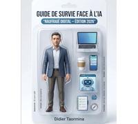 Guide de survie face à l'IA - Édition 2026: Pour ceux qui confondent « agilité augmentée » et « galère algorithmique » : conseils de survie, testés en open-space...