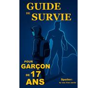 Guide de survie pour garçon de 17 ans: (spoiler : tu vas t’en sortir)