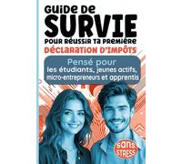 Guide de Survie pour Réussir Ta Première Déclaration d’Impôts Sans Stress: Pensé pour les étudiants, jeunes actifs, micro-entrepreneurs et apprentis (Guide pratique pour Jeunes Adultes)