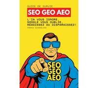 Guide de survie SEO, GEO et AEO: L’IA vous ignore, Google vous oublie, réagissez ou disparaissez !
