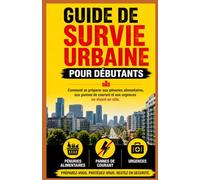 Guide de survie urbaine pour débutants: Comment se préparer aux pénuries alimentaires, aux pannes de courant et aux urgences en vivant en ville Kaleigh S