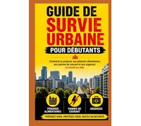 Guide de survie urbaine pour débutants: Comment se préparer aux pénuries alimentaires, aux pannes de courant et aux urgences en vivant en ville Kaleigh S