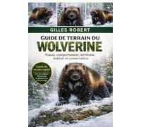 GUIDE DE TERRAIN DU WOLVERINE: Traces, comportement, territoire, habitat et conservation