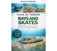 GUIDE DE TERRAIN RAYS AND SKATES: Identification, comportement, habitats et écologie océanique