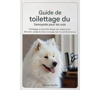 Guide de toilettage du Samoyède pour les débutants: Toilettage à domicile étape par étape pour un pelage soyeux brossage, bain et gestion de la mue