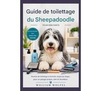 Guide de toilettage pour débutants du Sheepadoodle: Routine de toilettage étape par étape à domicile pour un pelage propre, sain et duveteux