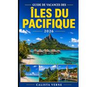 GUIDE DE VACANCES DES ÎLES DU PACIFIQUE 2026: Un voyage pratique à travers Hawaï, les Fidji, Bora Bora, Samoa, Vanuatu et plus encore