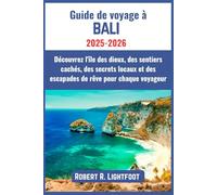 Guide de voyage à Bali 2025-2026: Découvrez l'île des dieux, des sentiers cachés, des secrets locaux et des escapades de rêve pour chaque voyageur