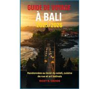 GUIDE DE VOYAGE À BALI 2025/2026: Randonnées au lever du soleil, cuisine de rue et art balinais