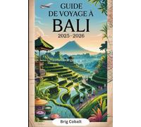 Guide de voyage à Bali 2025-2026: Un livre détaillé et pratique pour découvrir le meilleur de Bali - de la sérénité de la jungle d'Ubud, des rizières ... à la plage de Seminyak, au temple d'Uluwatu