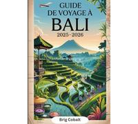 Guide de voyage à Bali 2025-2026: Un livre détaillé et pratique pour découvrir le meilleur de Bali - de la sérénité de la jungle d'Ubud, des rizières ... à la plage de Seminyak, au temple d'Uluwatu