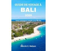 GUIDE DE VOYAGE À BALI 2025: Votre compagnon complet pour l'île des Dieux