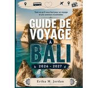 GUIDE DE VOYAGE À BALI 2026-2027: Tout ce qu'il vous faut pour un voyage et une aventure inoubliables