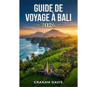 GUIDE DE VOYAGE À BALI 2026: Manuel pratique pour explorer l'île la plus célèbre d'Indonésie : planification, coûts, expériences et itinéraires
