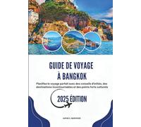 GUIDE DE VOYAGE À BANGKOK 2025: Planifiez le voyage parfait avec des conseils d'initiés, des destinations incontournables et des points forts culturels