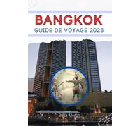GUIDE DE VOYAGE À BANGKOK 2025: Une ville de temples dorés, de nuits de néon et d'arômes inoubliables