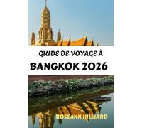 GUIDE DE VOYAGE À BANGKOK 2026: « Dévoiler Bangkok : votre guide complet sur la culture, la cuisine et l'aventure »