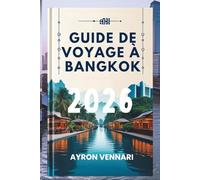 GUIDE DE VOYAGE À BANGKOK 2026: « Fusion de temples, de restaurants de rue, et énergie urbaine"