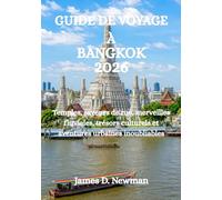GUIDE DE VOYAGE À BANGKOK 2026: Temples, saveurs de rue, merveilles fluviales, trésors culturels et aventures urbaines inoubliables
