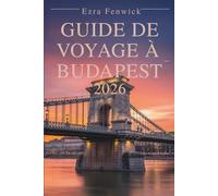 GUIDE DE VOYAGE À BUDAPEST 2026: Conseils et points forts importants en Hongrie