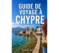 GUIDE DE VOYAGE À CHYPRE 2026-2027: À LA DÉCOUVERTE DE L'ÎLE D'APHRODITE, DES STATIONS BALNÉAIRES AUX MONASTÈRES BYZANTINS