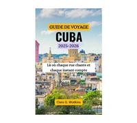 GUIDE DE VOYAGE À CUBA 2025-2026: Là où chaque rue chante et chaque instant compte