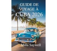 GUIDE DE VOYAGE À CUBA 2026: Rythmes, couleurs et vie dans les rues des Caraïbes