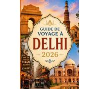 GUIDE DE VOYAGE À DELHI 2026 »: « Votre guide complet pour explorer l’histoire, la culture, la cuisine et les trésors cachés de Delhi, avec des conseils pratiques pour une visite inoubliable
