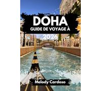GUIDE DE VOYAGE À DOHA 2026: Découvrez la capitale dynamique du Qatar comme un local, culture, gastronomie, itinéraires, aventures économiques et familiales, planifiez moins, vivez plus