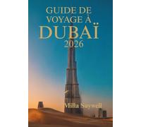 GUIDE DE VOYAGE À DUBAÏ 2026: Découvrez la magie des Émirats arabes unis