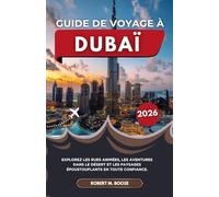 GUIDE DE VOYAGE À DUBAÏ 2026: Explorez les rues animées, les aventures dans le désert et les paysages époustouflants en toute confiance.