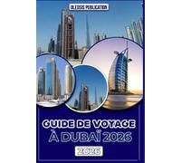 GUIDE DE VOYAGE À DUBAÏ 2026: « Guide pas à pas de l’explorateur : culture, gastronomie, vie nocturne, traditions et principales attractions »