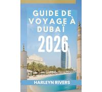 GUIDE DE VOYAGE À DUBAÏ 2026: Luxe et aventure : votre guide des délices arabes